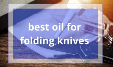 12 Best Oil for Folding Knives in 2023 Review