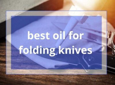 12 Best Oil for Folding Knives in [currentyear] Review