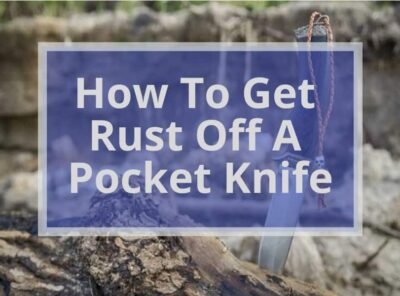 How to Get Rust Off a Pocket Knife?| 13 Easy Ways