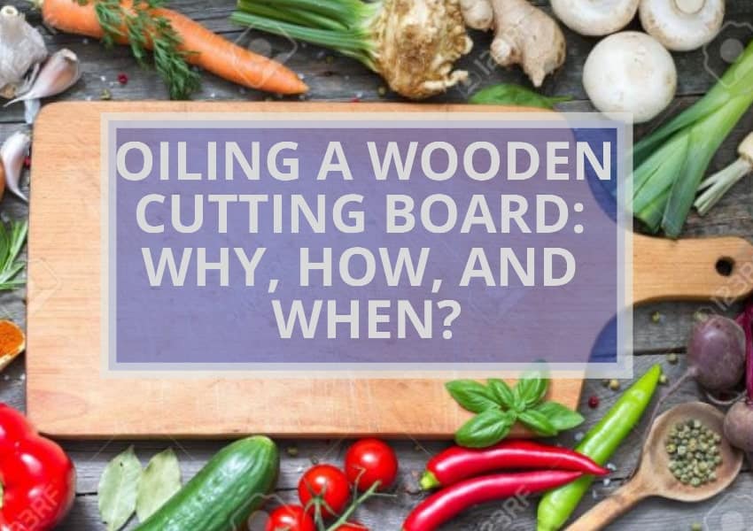 OILING A WOODEN CUTTING BOARD: WHY, HOW, AND WHEN?