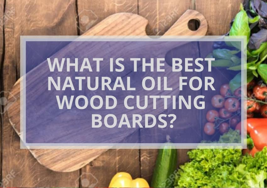 WHAT IS THE BEST NATURAL OIL FOR WOOD CUTTING BOARDS?