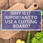 WHY IS IT IMPORTANT TO USE A CUTTING BOARD?