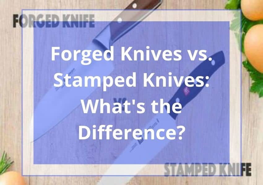 Forged Knives vs. Stamped Knives: What's the Difference?