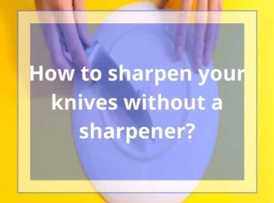 How to Sharpen your Knives Without a Sharpener? 9 Easy Methods!