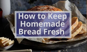 How to Keep Homemade Bread Fresh? 6 Magical Ways