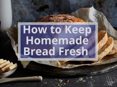 How to Keep Homemade Bread Fresh? 6 Magical Ways