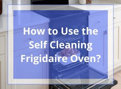 How to Use the Self Cleaning Frigidaire Oven?