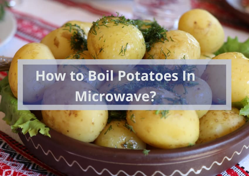 How to Boil Potatoes In Microwave?