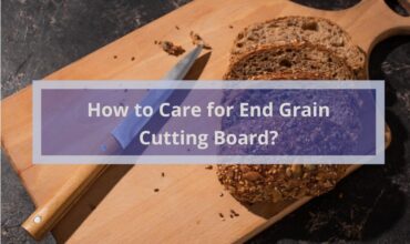 How to Care for End Grain Cutting Board?
