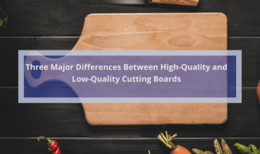 <strong>Three Major Differences Between High-Quality and Low-Quality Cutting Boards</strong>