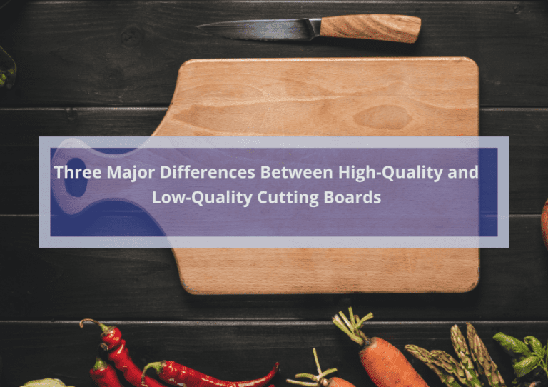 Three Major Differences Between High-Quality and Low-Quality Cutting Boards