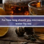 For how long should you microwave water for tea