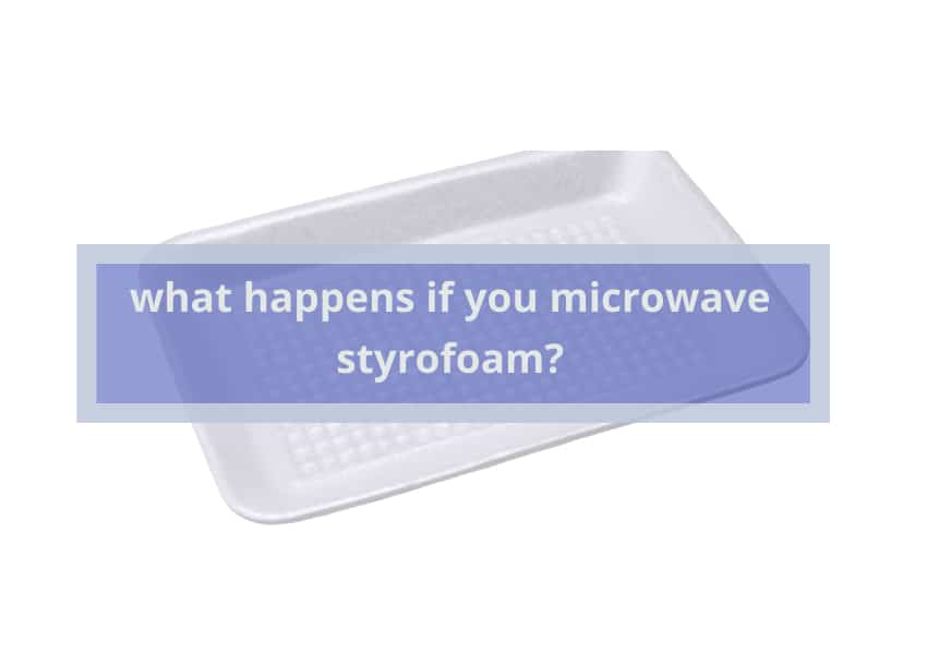 what happens if you microwave styrofoam