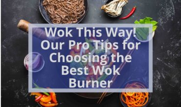 Wok This Way! Our Pro Tips for Choosing the Best Wok Burner