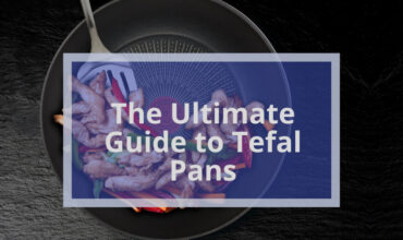 The Ultimate Guide to Tefal Pans: Everything You Need to Know